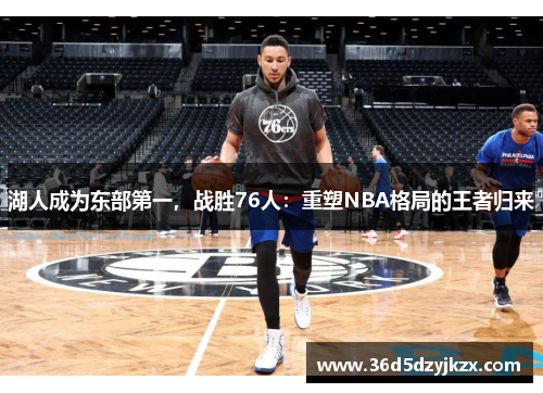 湖人成为东部第一，战胜76人：重塑NBA格局的王者归来